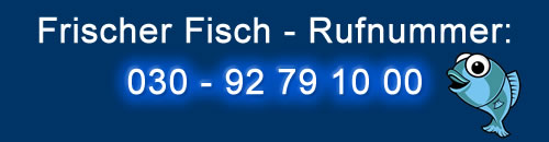 Frischer Fisch - jetzt anrufen: 030 - 92 79 10 00